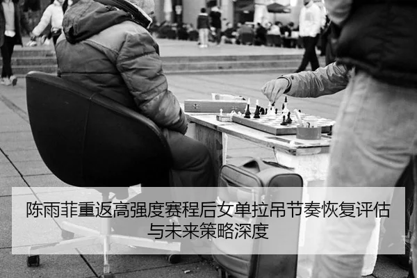 chen-yu-fei-chong-fan-gao-qiang-du-sai-cheng-hou-nv-dan-la-diao-jie-zou-hui-fu-ping-gu-yu-wei-lai-ce-lve-shen-du-2-293.jpg
